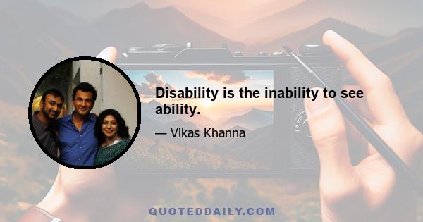 Disability is the inability to see ability.