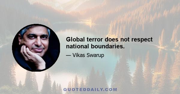 Global terror does not respect national boundaries.