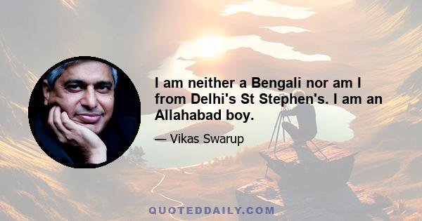 I am neither a Bengali nor am I from Delhi's St Stephen's. I am an Allahabad boy.