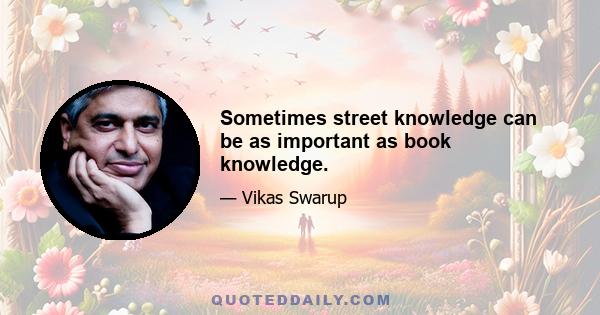 Sometimes street knowledge can be as important as book knowledge.