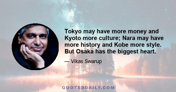 Tokyo may have more money and Kyoto more culture; Nara may have more history and Kobe more style. But Osaka has the biggest heart.