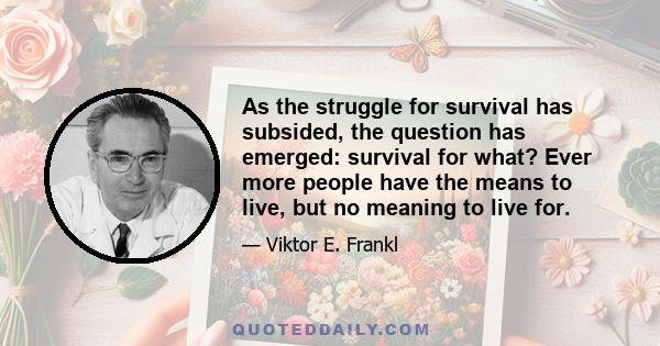 As the struggle for survival has subsided, the question has emerged: survival for what? Ever more people have the means to live, but no meaning to live for.