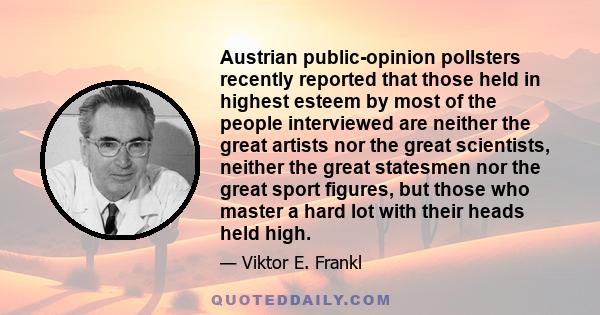 Austrian public-opinion pollsters recently reported that those held in highest esteem by most of the people interviewed are neither the great artists nor the great scientists, neither the great statesmen nor the great