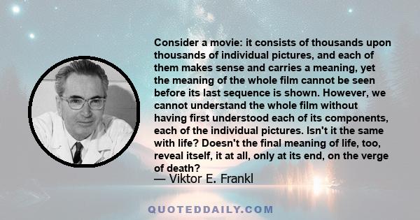 Consider a movie: it consists of thousands upon thousands of individual pictures, and each of them makes sense and carries a meaning, yet the meaning of the whole film cannot be seen before its last sequence is shown.