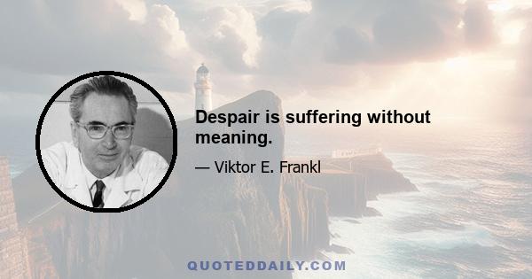 Despair is suffering without meaning.