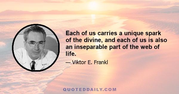 Each of us carries a unique spark of the divine, and each of us is also an inseparable part of the web of life.