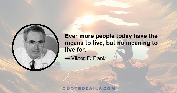 Ever more people today have the means to live, but no meaning to live for.