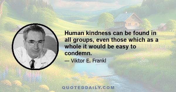 Human kindness can be found in all groups, even those which as a whole it would be easy to condemn.