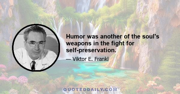 Humor was another of the soul's weapons in the fight for self-preservation.