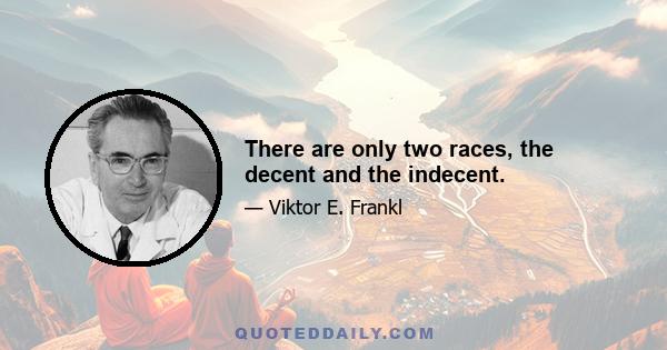 There are only two races, the decent and the indecent.