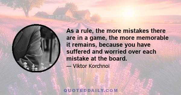 As a rule, the more mistakes there are in a game, the more memorable it remains, because you have suffered and worried over each mistake at the board.