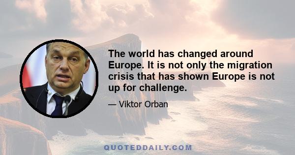 The world has changed around Europe. It is not only the migration crisis that has shown Europe is not up for challenge.