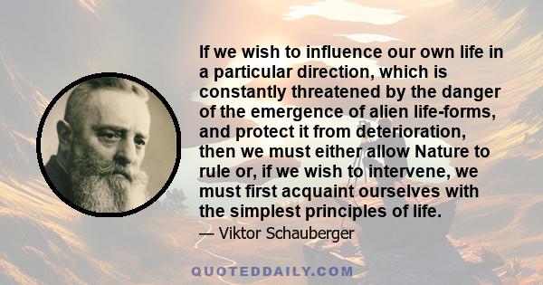 If we wish to influence our own life in a particular direction, which is constantly threatened by the danger of the emergence of alien life-forms, and protect it from deterioration, then we must either allow Nature to