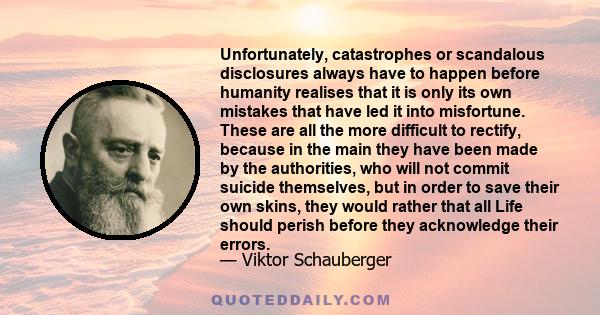 Unfortunately, catastrophes or scandalous disclosures always have to happen before humanity realises that it is only its own mistakes that have led it into misfortune. These are all the more difficult to rectify,