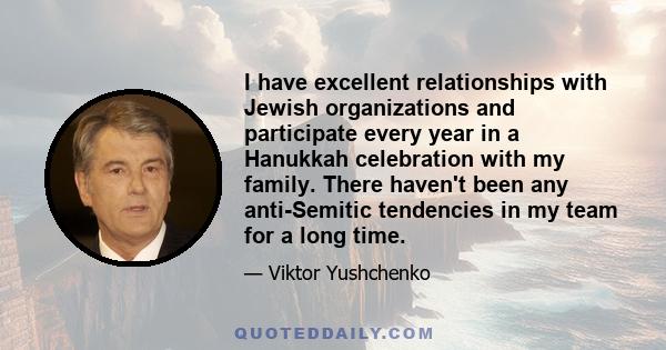 I have excellent relationships with Jewish organizations and participate every year in a Hanukkah celebration with my family. There haven't been any anti-Semitic tendencies in my team for a long time.