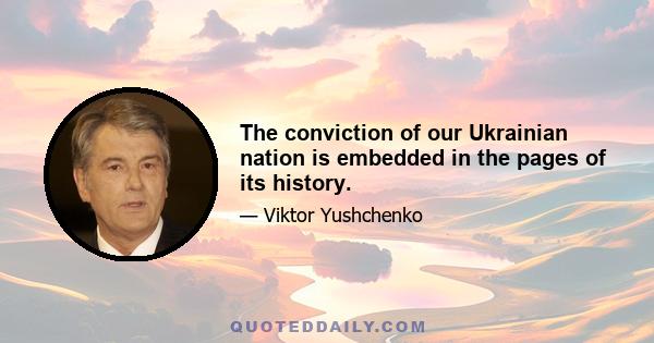 The conviction of our Ukrainian nation is embedded in the pages of its history.