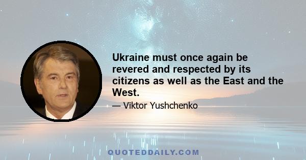 Ukraine must once again be revered and respected by its citizens as well as the East and the West.