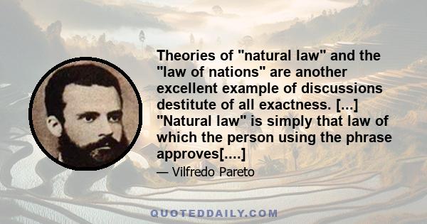 Theories of natural law and the law of nations are another excellent example of discussions destitute of all exactness. [...] Natural law is simply that law of which the person using the phrase approves[....]