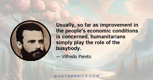 Usually, so far as improvement in the people's economic conditions is concerned, humanitarians simply play the role of the busybody.