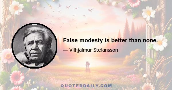 False modesty is better than none.