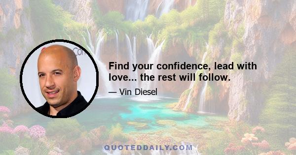 Find your confidence, lead with love... the rest will follow.