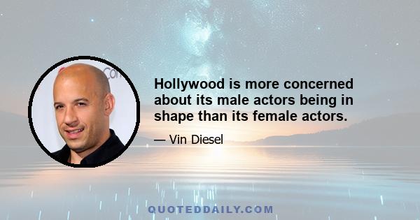 Hollywood is more concerned about its male actors being in shape than its female actors.