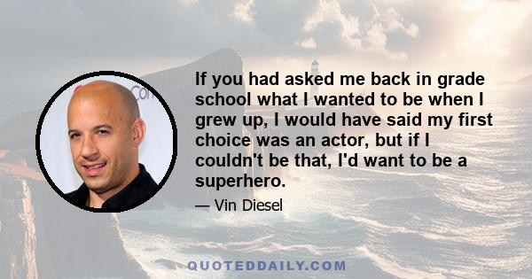 If you had asked me back in grade school what I wanted to be when I grew up, I would have said my first choice was an actor, but if I couldn't be that, I'd want to be a superhero.