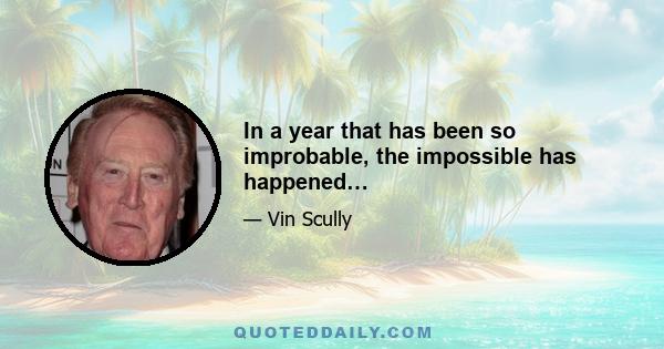 In a year that has been so improbable, the impossible has happened…