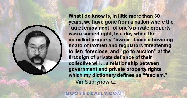 What I do know is, in little more than 30 years, we have gone from a nation where the “quiet enjoyment” of one’s private property was a sacred right, to a day when the so-called property “owner” faces a hovering hoard