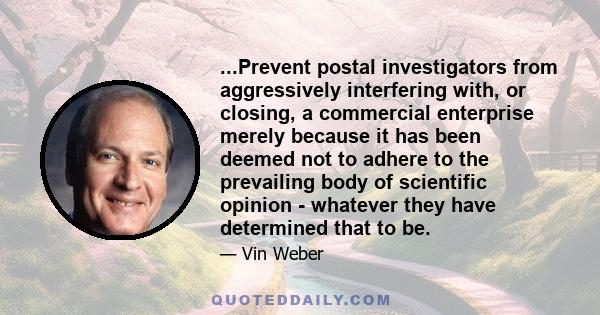 ...Prevent postal investigators from aggressively interfering with, or closing, a commercial enterprise merely because it has been deemed not to adhere to the prevailing body of scientific opinion - whatever they have