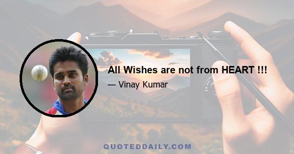 All Wishes are not from HEART !!!