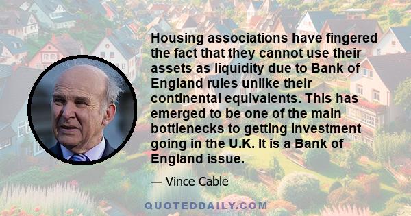 Housing associations have fingered the fact that they cannot use their assets as liquidity due to Bank of England rules unlike their continental equivalents. This has emerged to be one of the main bottlenecks to getting 