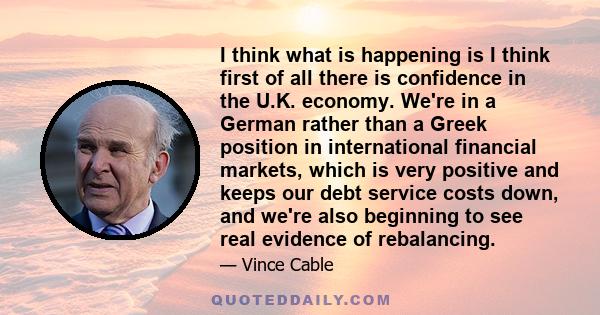 I think what is happening is I think first of all there is confidence in the U.K. economy. We're in a German rather than a Greek position in international financial markets, which is very positive and keeps our debt