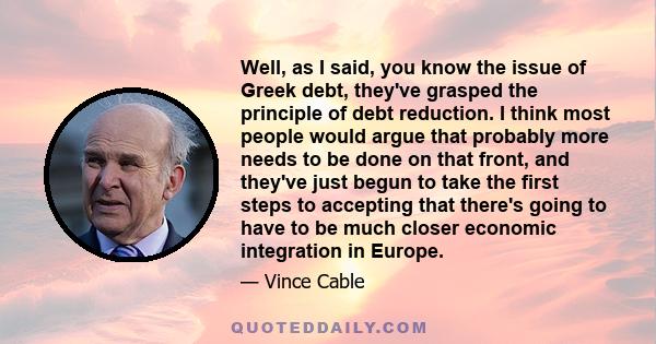 Well, as I said, you know the issue of Greek debt, they've grasped the principle of debt reduction. I think most people would argue that probably more needs to be done on that front, and they've just begun to take the