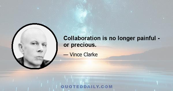 Collaboration is no longer painful - or precious.