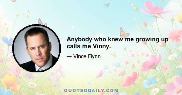 Anybody who knew me growing up calls me Vinny.