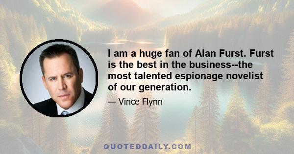 I am a huge fan of Alan Furst. Furst is the best in the business--the most talented espionage novelist of our generation.