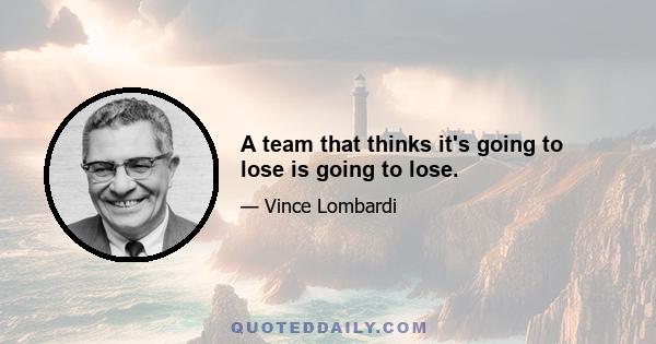 A team that thinks it's going to lose is going to lose.