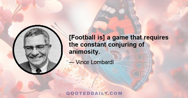 [Football is] a game that requires the constant conjuring of animosity.