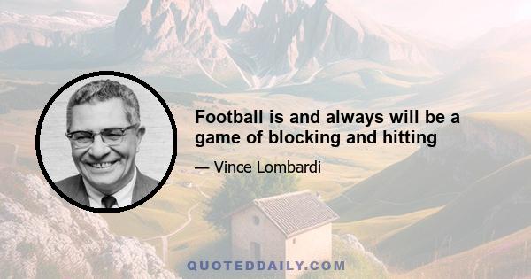 Football is and always will be a game of blocking and hitting