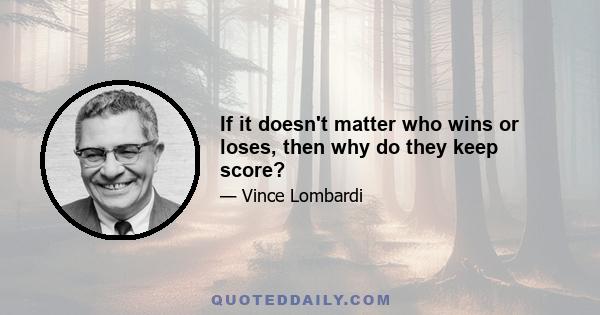 If it doesn't matter who wins or loses, then why do they keep score?