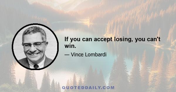 If you can accept losing, you can't win.