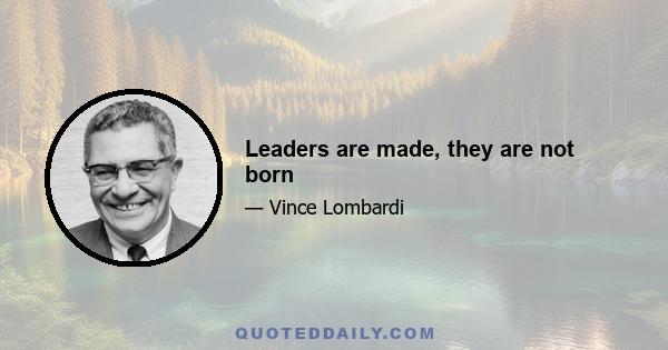 Leaders are made, they are not born