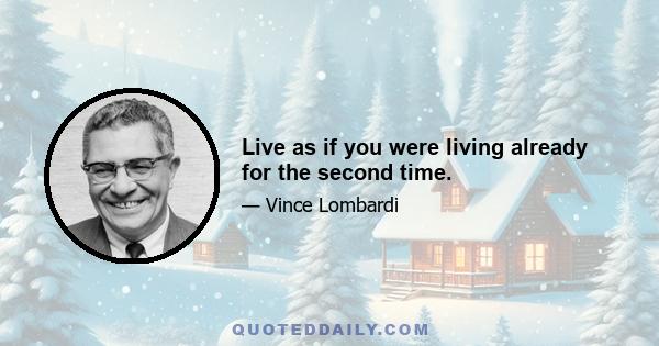 Live as if you were living already for the second time.