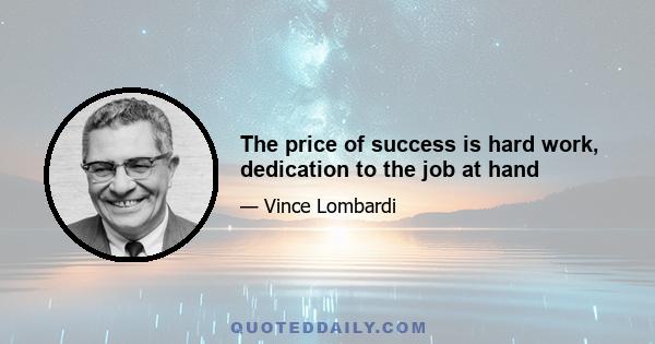 The price of success is hard work, dedication to the job at hand