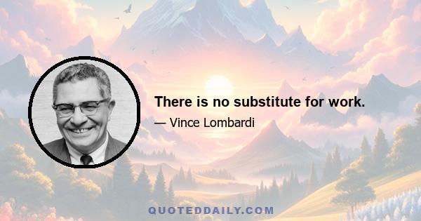 There is no substitute for work.