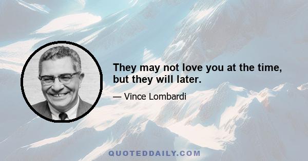 They may not love you at the time, but they will later.