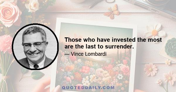 Those who have invested the most are the last to surrender.