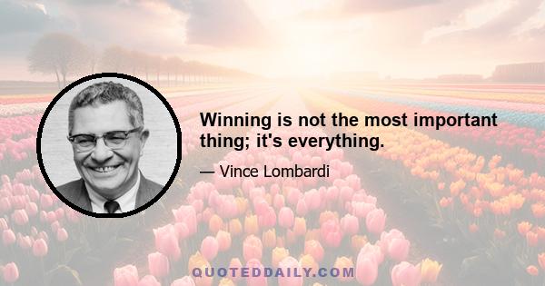 Winning is not the most important thing; it's everything.