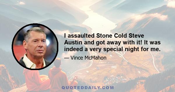 I assaulted Stone Cold Steve Austin and got away with it! It was indeed a very special night for me.